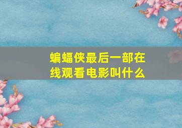 蝙蝠侠最后一部在线观看电影叫什么