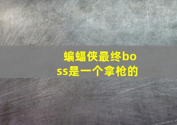 蝙蝠侠最终boss是一个拿枪的