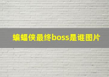 蝙蝠侠最终boss是谁图片