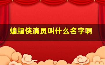 蝙蝠侠演员叫什么名字啊