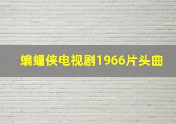 蝙蝠侠电视剧1966片头曲