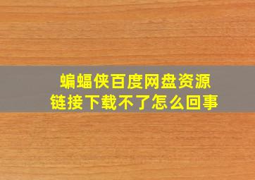 蝙蝠侠百度网盘资源链接下载不了怎么回事