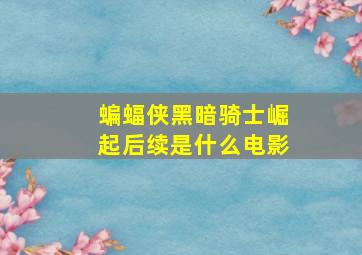 蝙蝠侠黑暗骑士崛起后续是什么电影