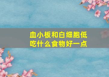 血小板和白细胞低吃什么食物好一点