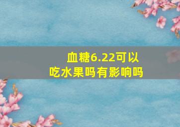 血糖6.22可以吃水果吗有影响吗