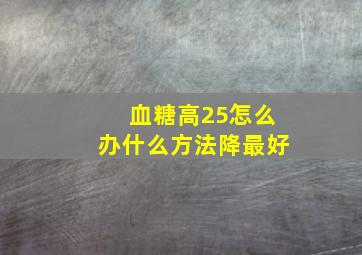 血糖高25怎么办什么方法降最好