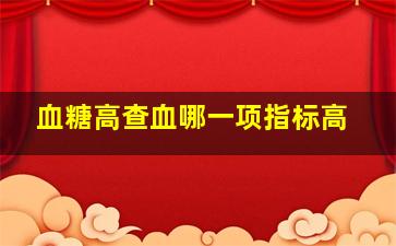 血糖高查血哪一项指标高