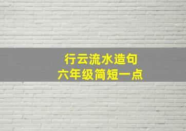 行云流水造句六年级简短一点