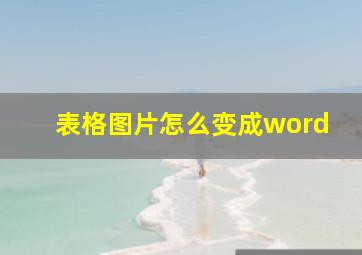 表格图片怎么变成word