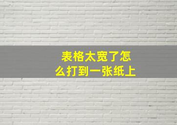 表格太宽了怎么打到一张纸上