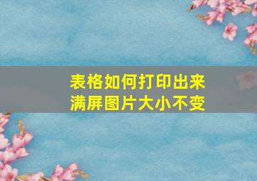 表格如何打印出来满屏图片大小不变