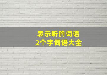 表示听的词语2个字词语大全