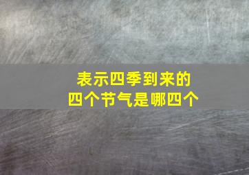 表示四季到来的四个节气是哪四个