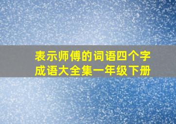 表示师傅的词语四个字成语大全集一年级下册