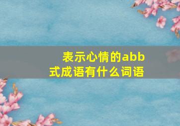 表示心情的abb式成语有什么词语