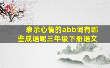 表示心情的abb词有哪些成语呢三年级下册语文