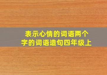 表示心情的词语两个字的词语造句四年级上