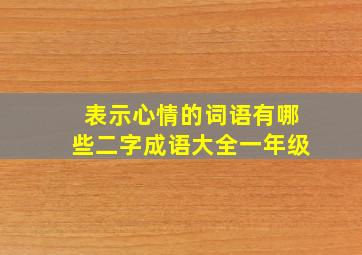 表示心情的词语有哪些二字成语大全一年级