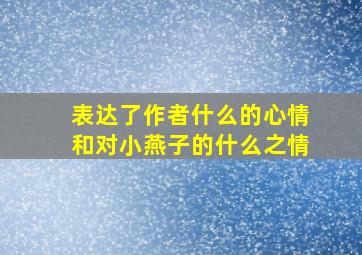 表达了作者什么的心情和对小燕子的什么之情