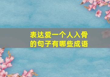 表达爱一个人入骨的句子有哪些成语