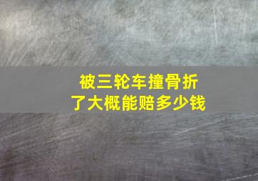 被三轮车撞骨折了大概能赔多少钱