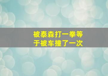 被泰森打一拳等于被车撞了一次