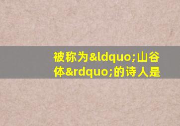 被称为“山谷体”的诗人是