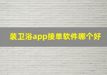 装卫浴app接单软件哪个好