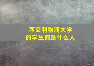 西交利物浦大学的学生都是什么人