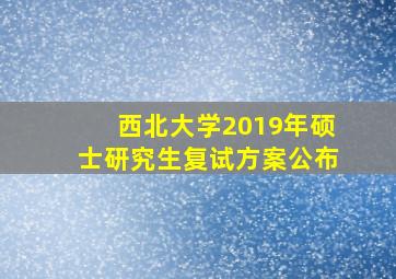 西北大学2019年硕士研究生复试方案公布