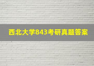 西北大学843考研真题答案