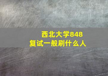 西北大学848复试一般刷什么人