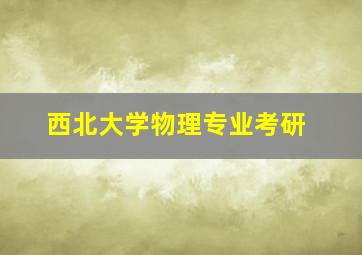 西北大学物理专业考研