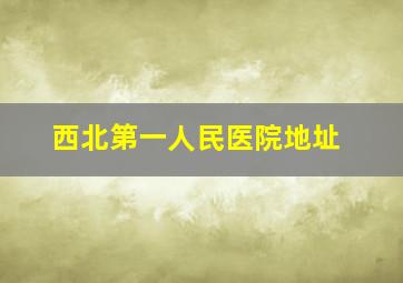 西北第一人民医院地址