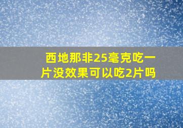 西地那非25毫克吃一片没效果可以吃2片吗