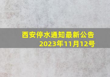 西安停水通知最新公告2023年11月12号