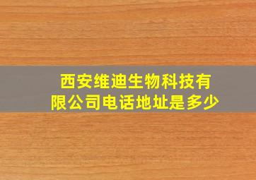 西安维迪生物科技有限公司电话地址是多少