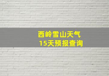 西岭雪山天气15天预报查询