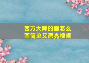 西方大师的画怎么画简单又漂亮视频