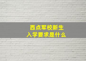 西点军校新生入学要求是什么