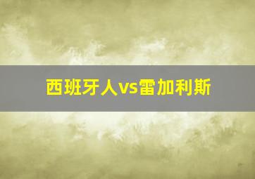 西班牙人vs雷加利斯