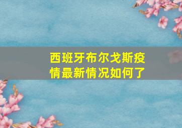 西班牙布尔戈斯疫情最新情况如何了