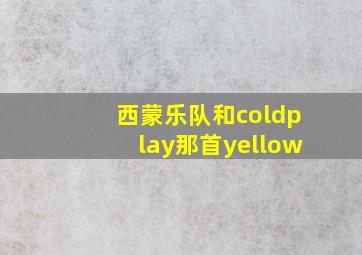 西蒙乐队和coldplay那首yellow