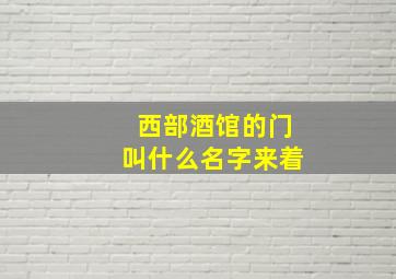 西部酒馆的门叫什么名字来着