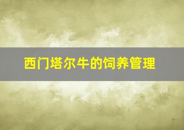 西门塔尔牛的饲养管理