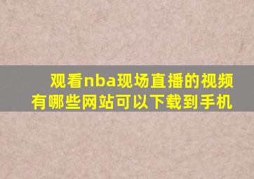 观看nba现场直播的视频有哪些网站可以下载到手机