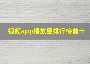 视频app播放量排行榜前十