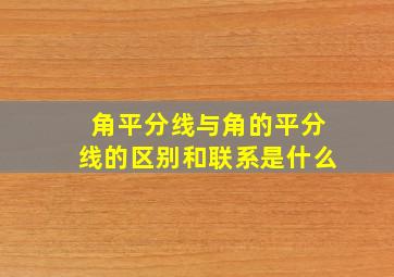 角平分线与角的平分线的区别和联系是什么