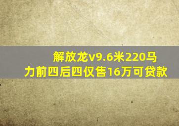 解放龙v9.6米220马力前四后四仅售16万可贷款