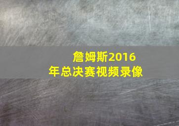 詹姆斯2016年总决赛视频录像